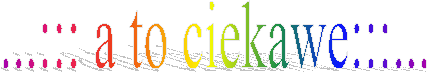 ...::: a to ciekawe:::...